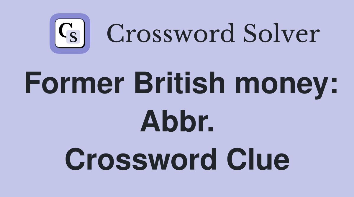 Former British money: Abbr. Crossword Clue