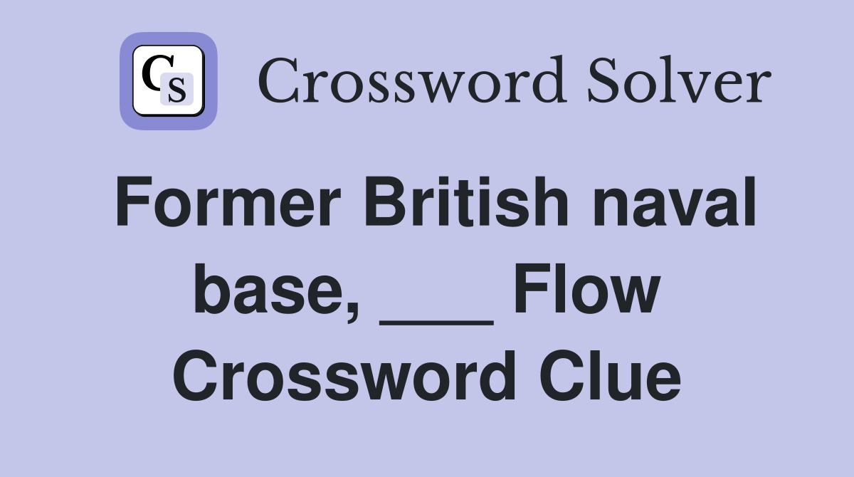 Former British naval base, ___ Flow Crossword Clue