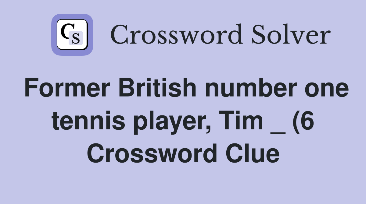 Former British number one tennis player Tim (6) Crossword Clue Former British number one tennis player Tim (6) Crossword Clue