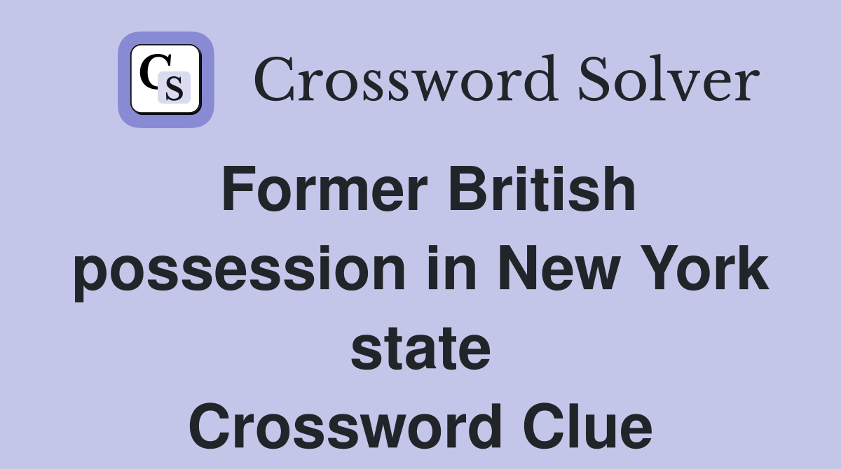 Former British possession in New York state Crossword Clue