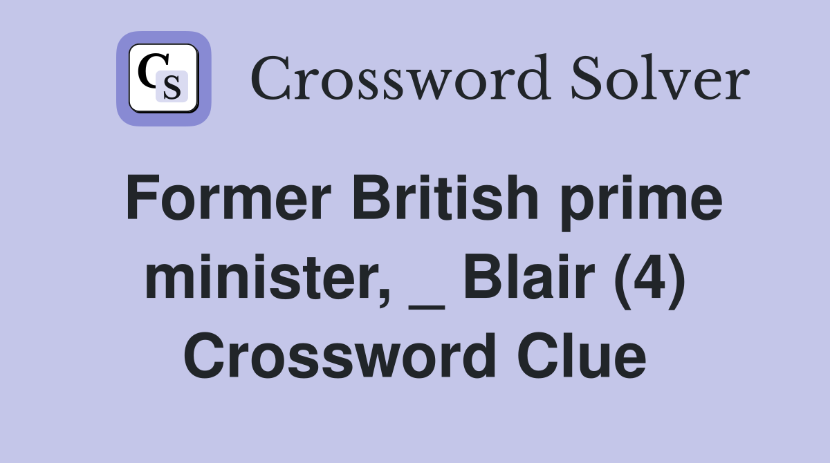 Former British prime minister, _ Blair (4) Crossword Clue