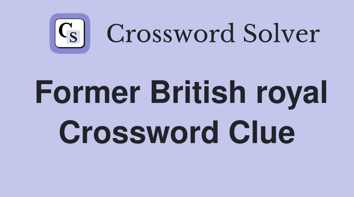 Former British royal Crossword Clue
