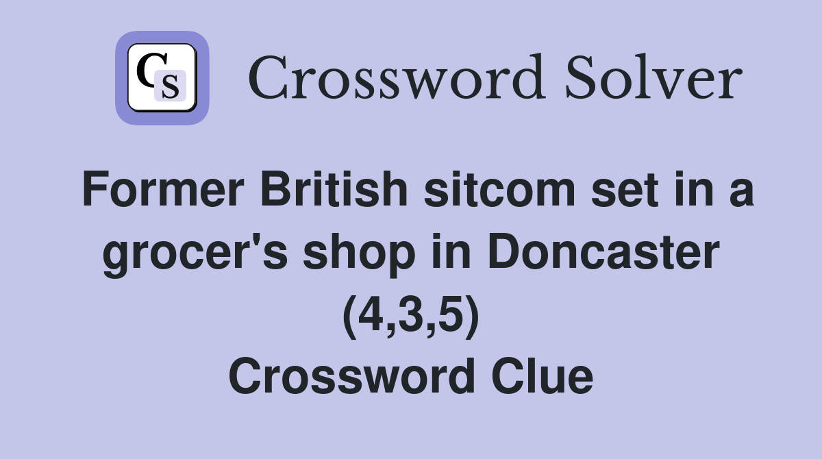 Former British sitcom set in a grocer's shop in Doncaster (4,3,5) Crossword Clue