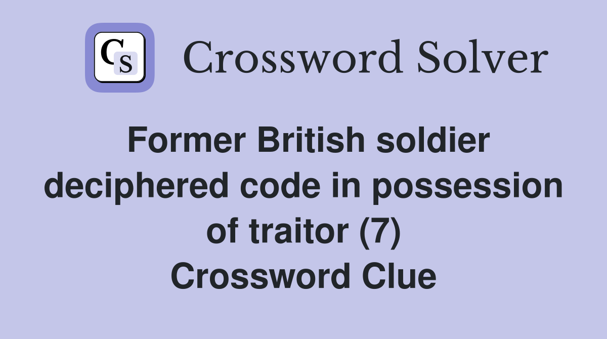 Former British soldier deciphered code in possession of traitor (7) Crossword Clue