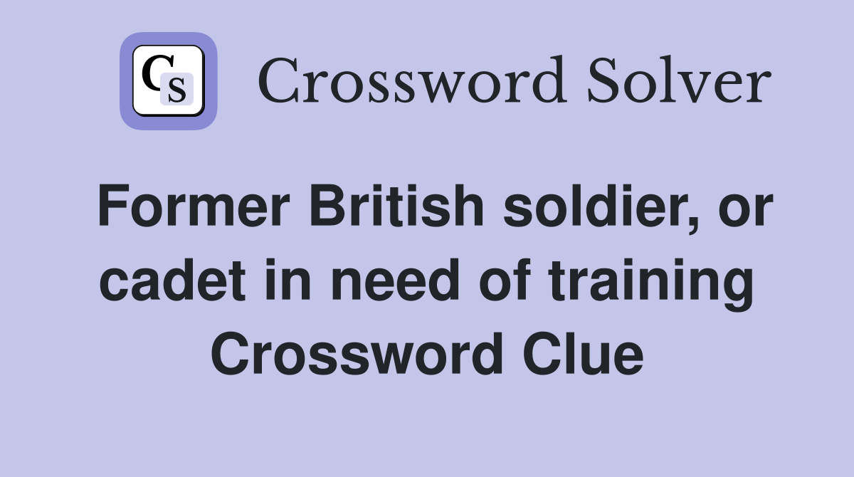 Former British soldier, or cadet in need of training Crossword Clue