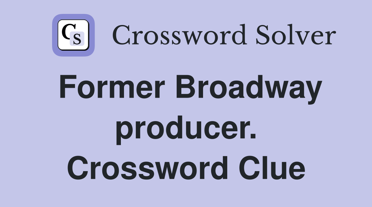 Former Broadway producer. Crossword Clue
