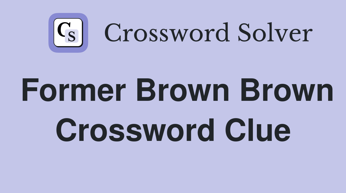 Former Brown Brown Crossword Clue