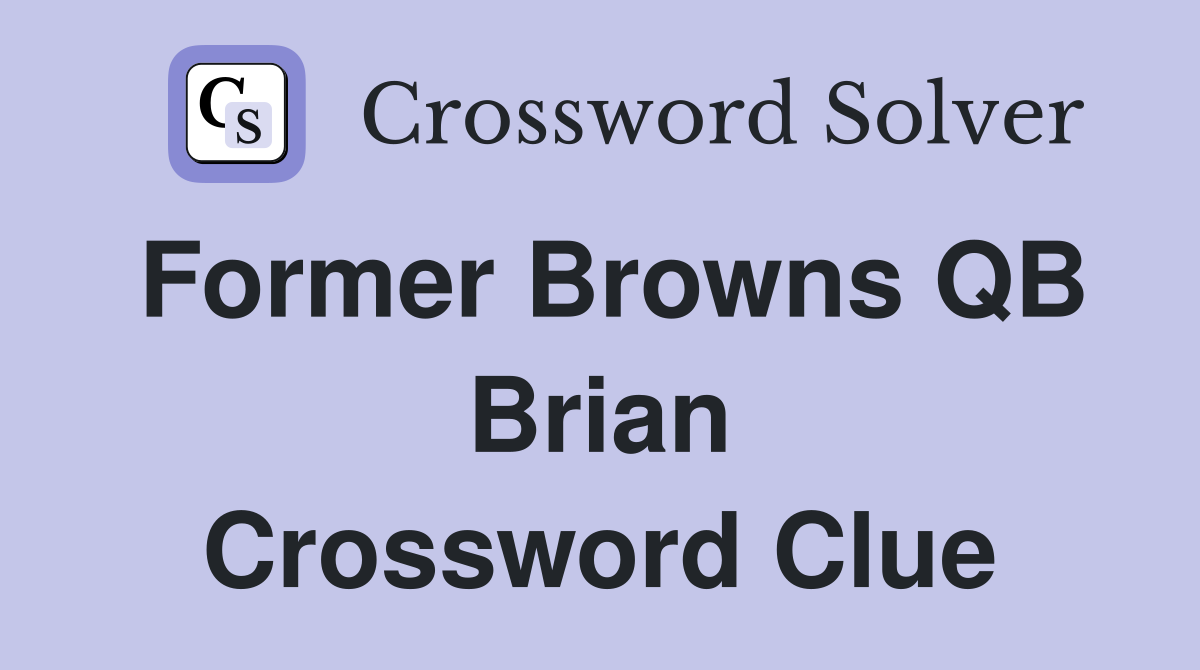 Former Browns QB Brian Crossword Clue