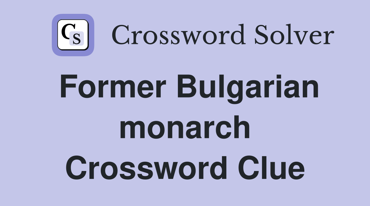 Former Bulgarian monarch Crossword Clue