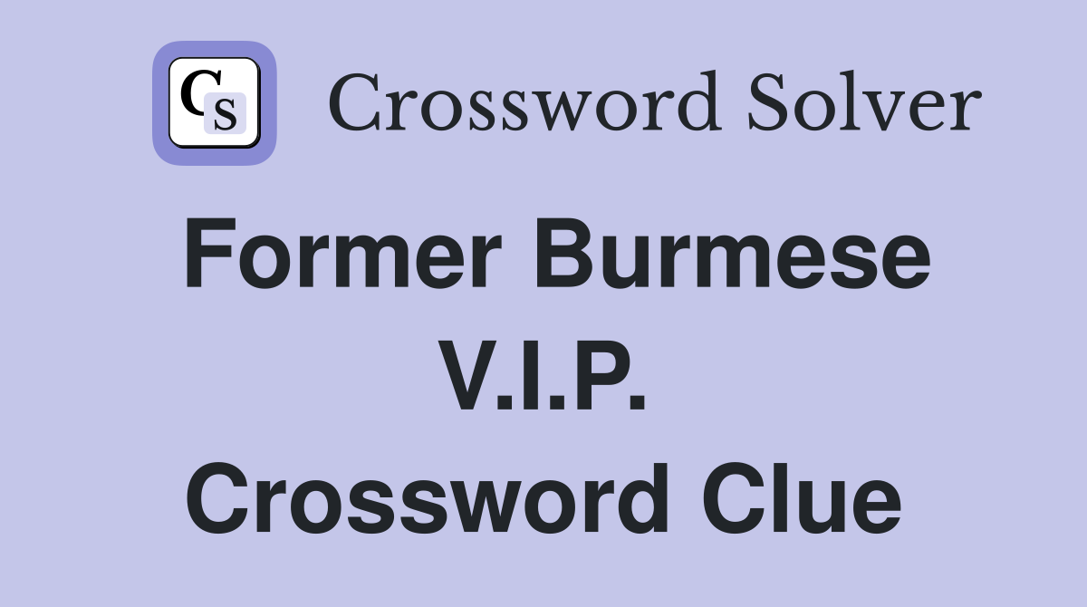 Former Burmese V.I.P. Crossword Clue