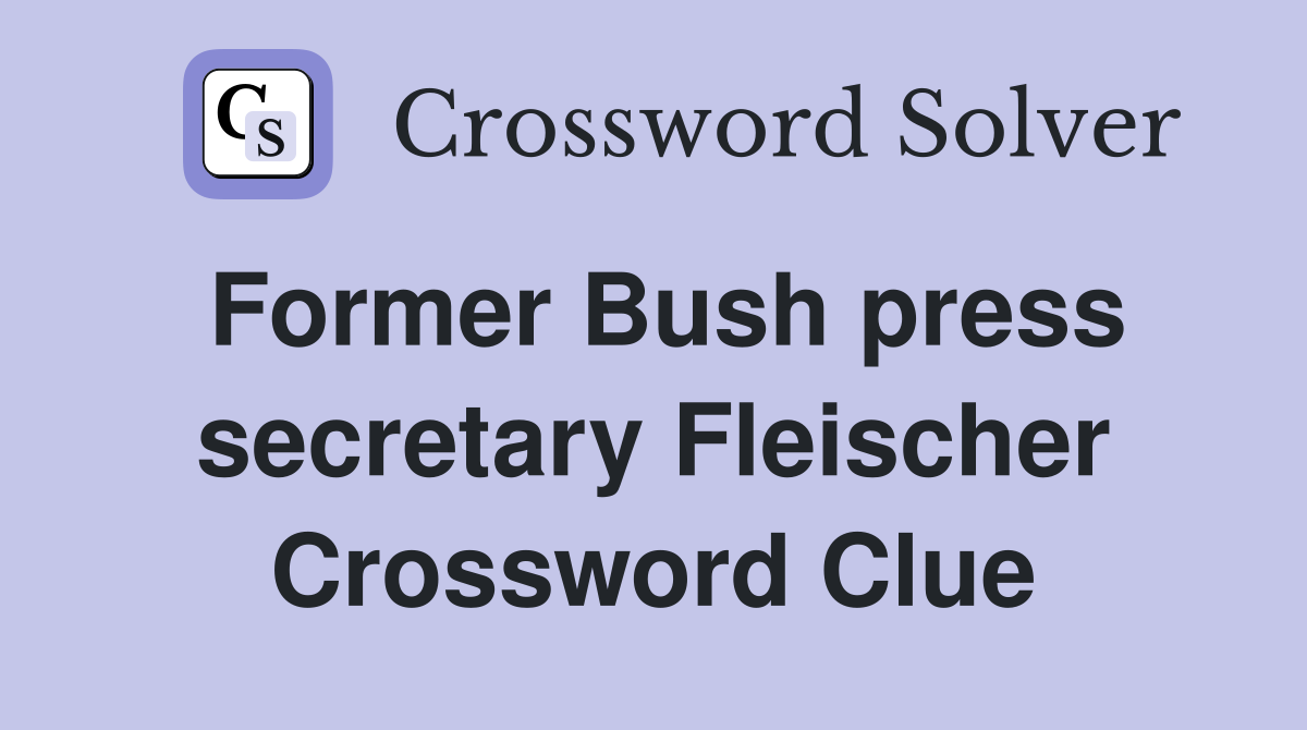 Former Bush press secretary Fleischer Crossword Clue