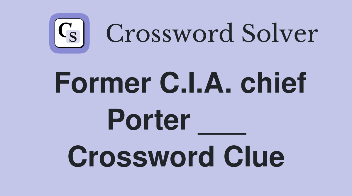 Former C.I.A. chief Porter ___ Crossword Clue