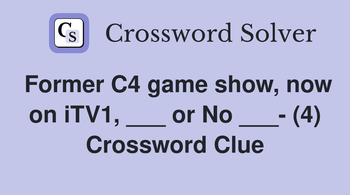 Former C4 game show, now on iTV1, ___ or No ___- (4) Crossword Clue