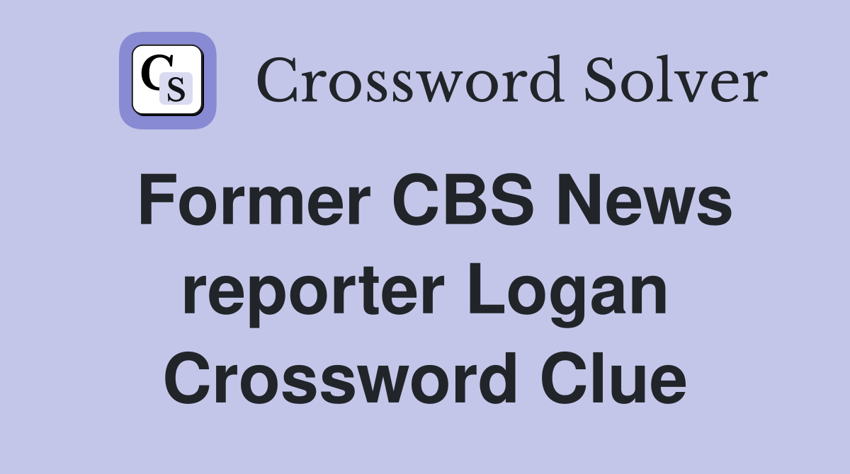 Former CBS News reporter Logan Crossword Clue