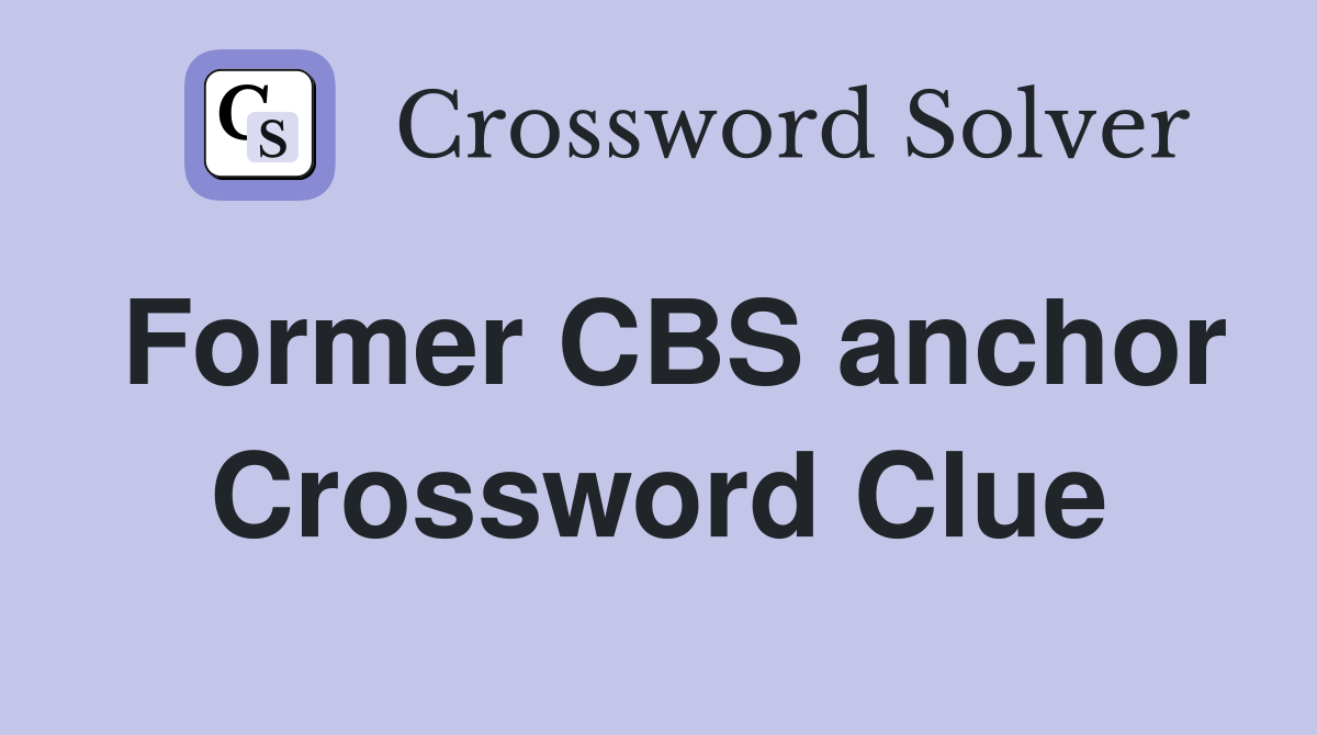 Former CBS anchor Crossword Clue