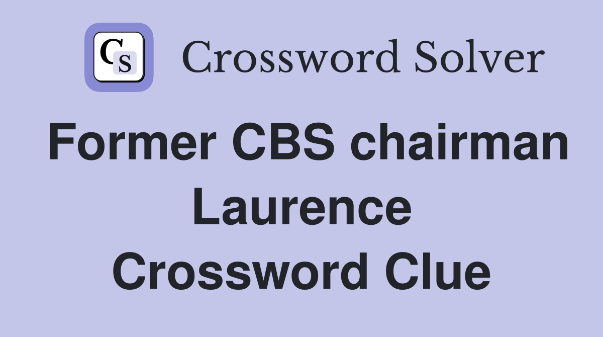 Former CBS chairman Laurence Crossword Clue