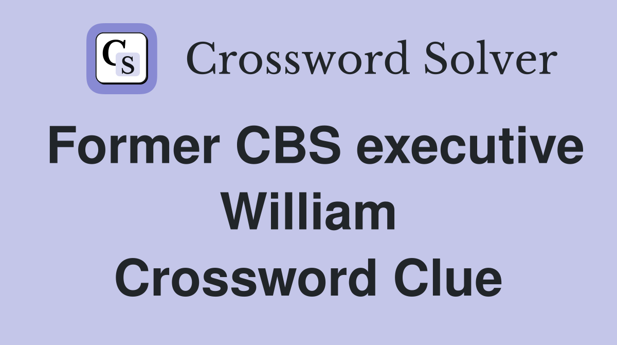 Former CBS executive William Crossword Clue