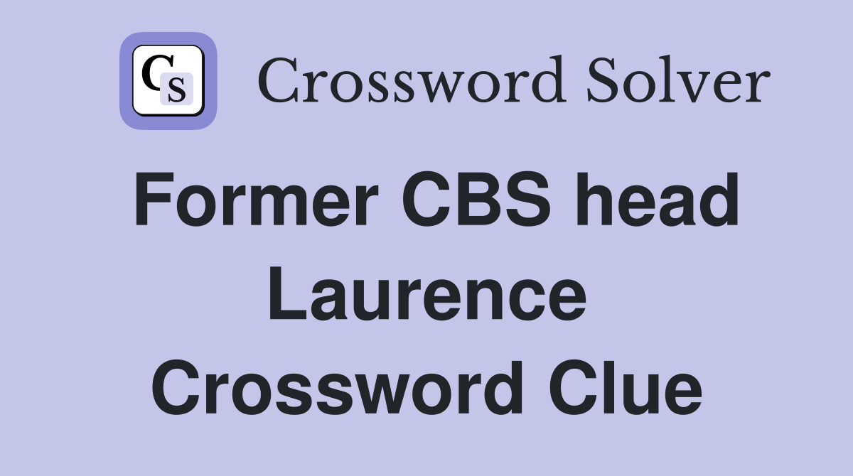 Former CBS head Laurence Crossword Clue