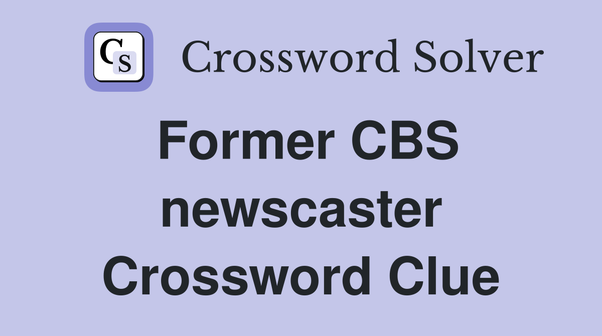 Former CBS newscaster Crossword Clue