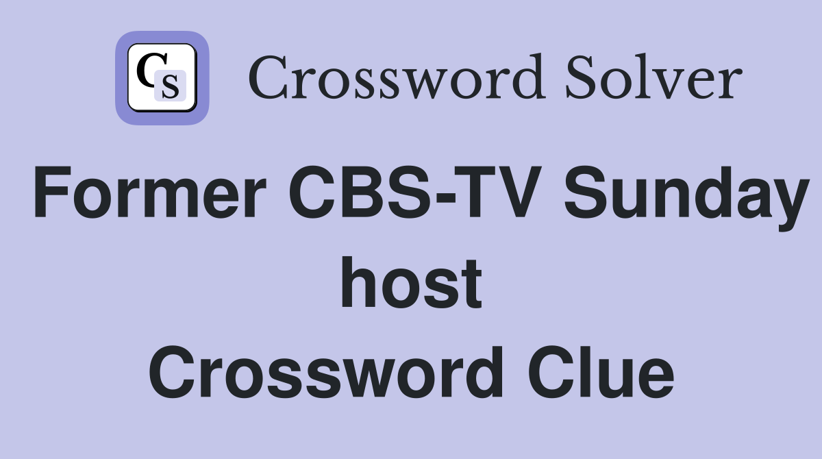 Former CBS-TV Sunday host Crossword Clue