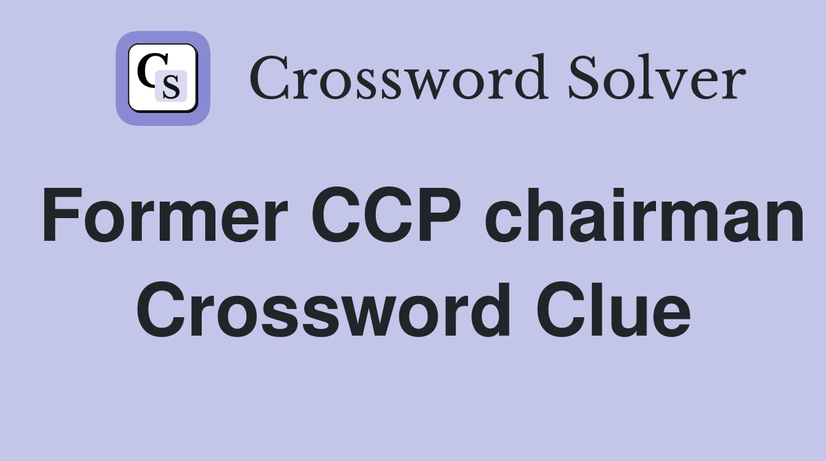 Former CCP chairman Crossword Clue