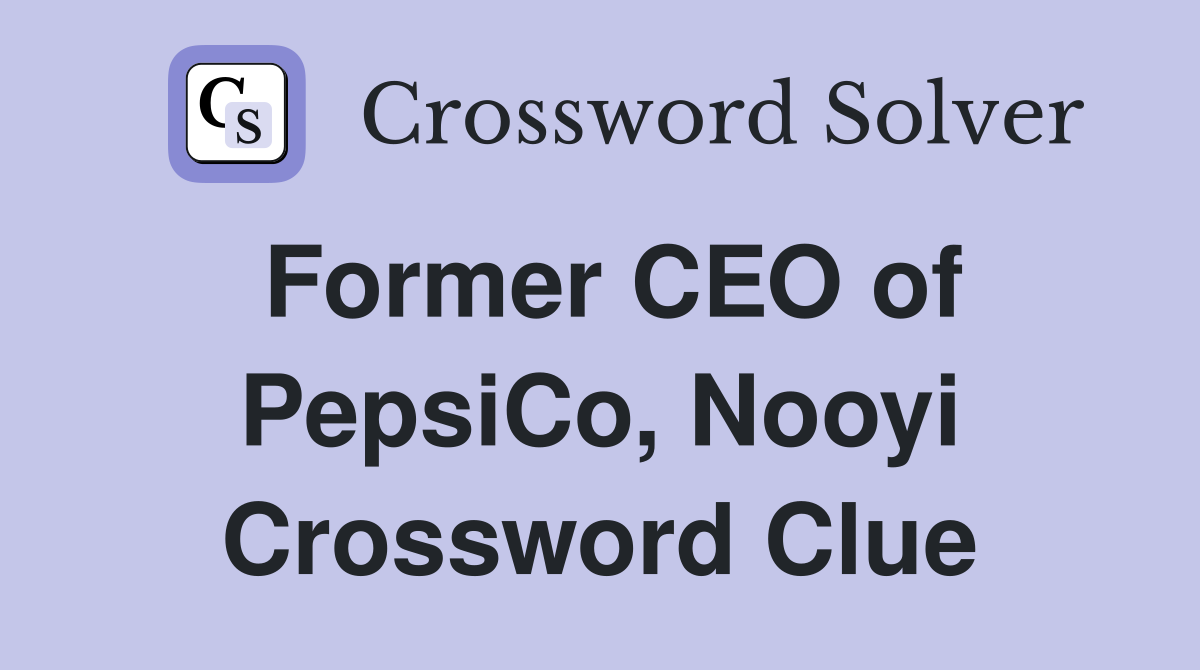 Former CEO of PepsiCo, Nooyi Crossword Clue