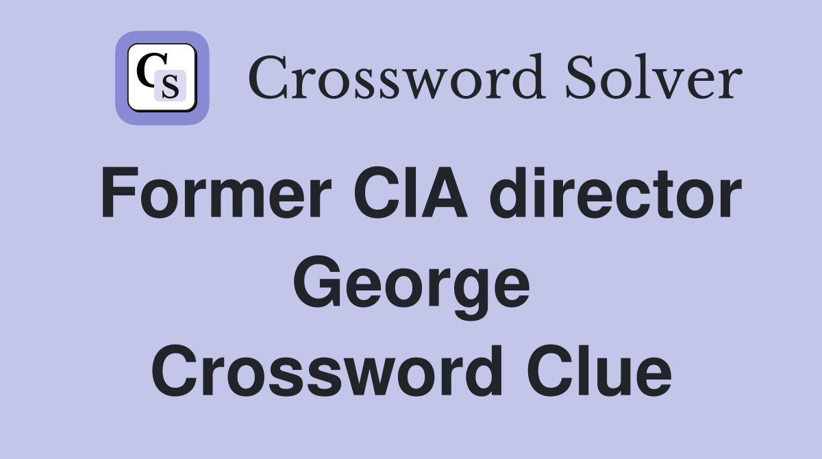 Former CIA director George Crossword Clue