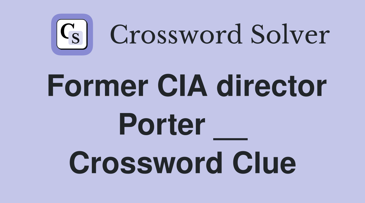 Former CIA director Porter __ Crossword Clue