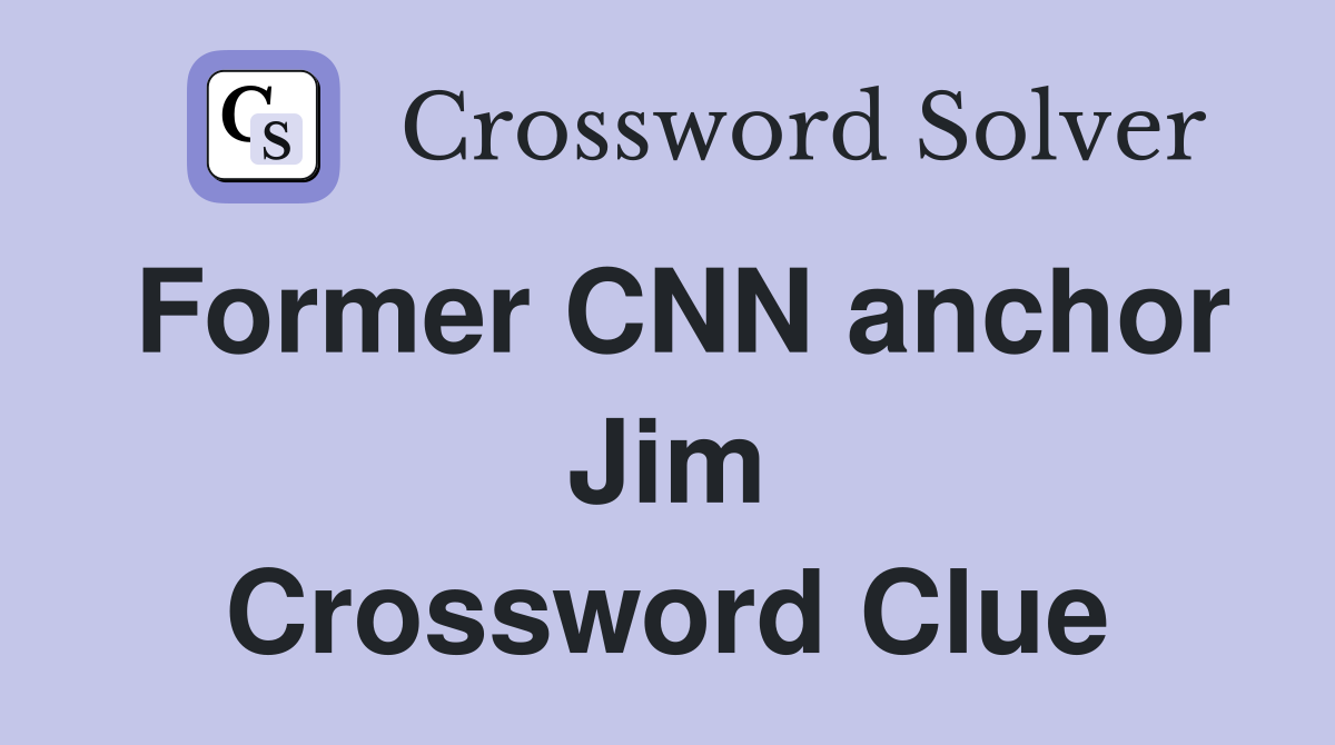 Former CNN anchor Jim Crossword Clue