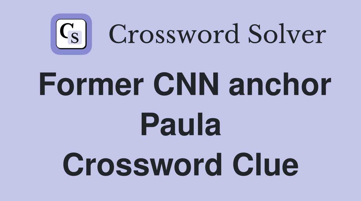 Former CNN anchor Paula Crossword Clue