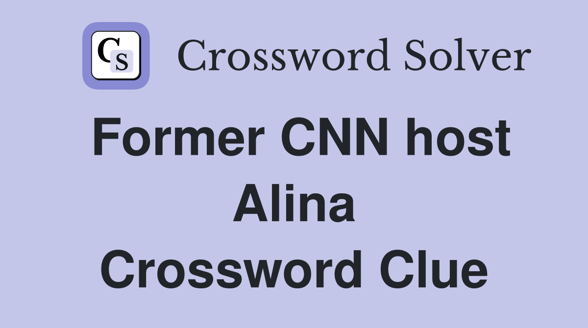 Former CNN host Alina Crossword Clue