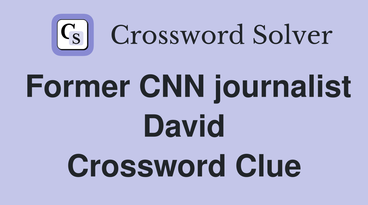 Former CNN journalist David Crossword Clue