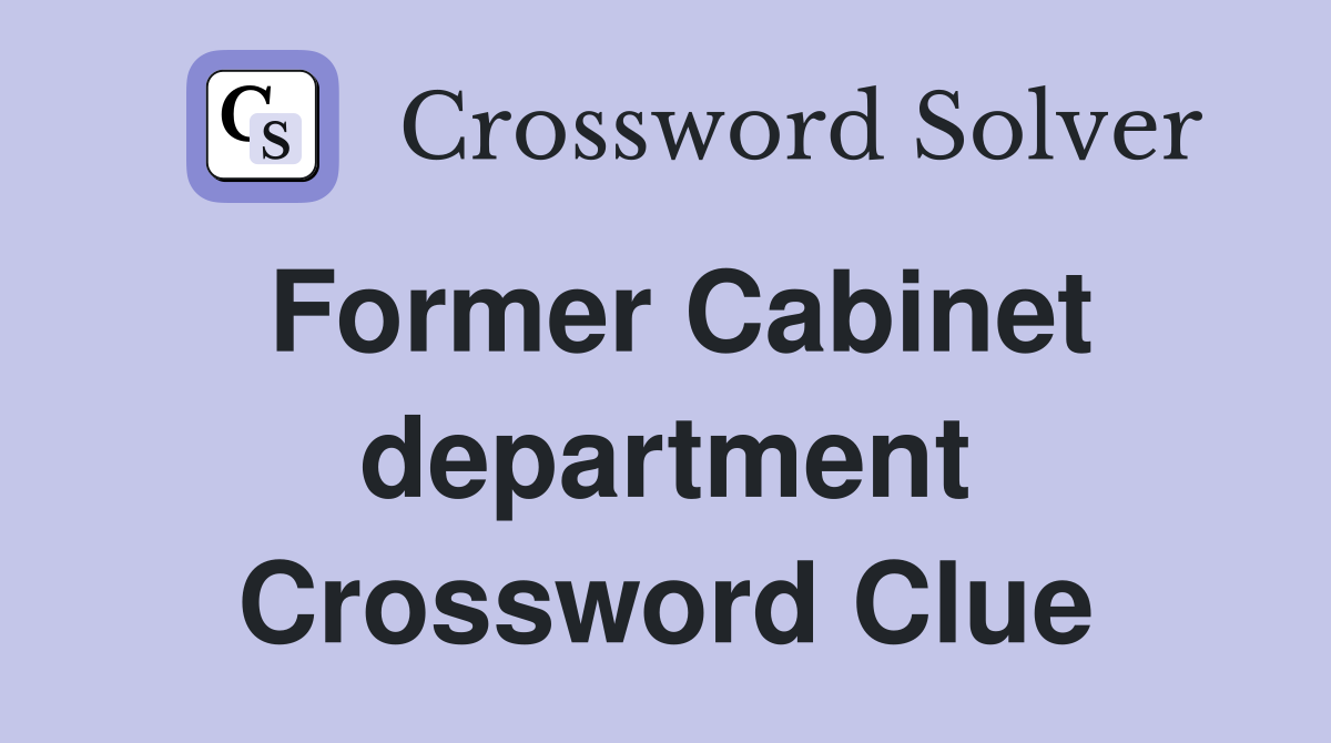 Former Cabinet department Crossword Clue