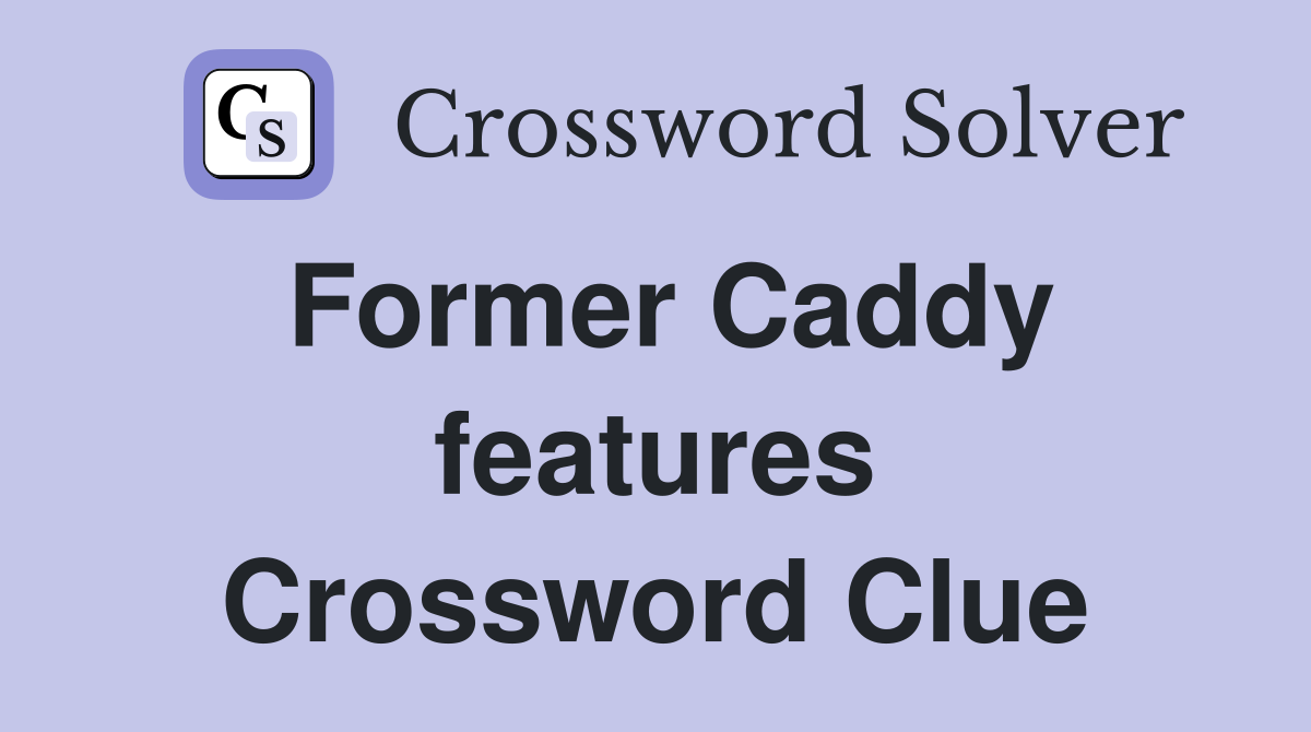 Former Caddy features Crossword Clue