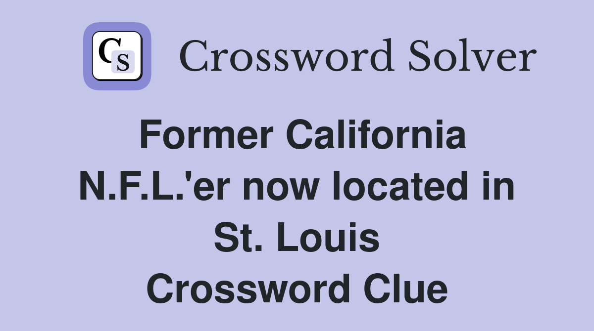 Former California N.F.L.'er now located in St. Louis Crossword Clue