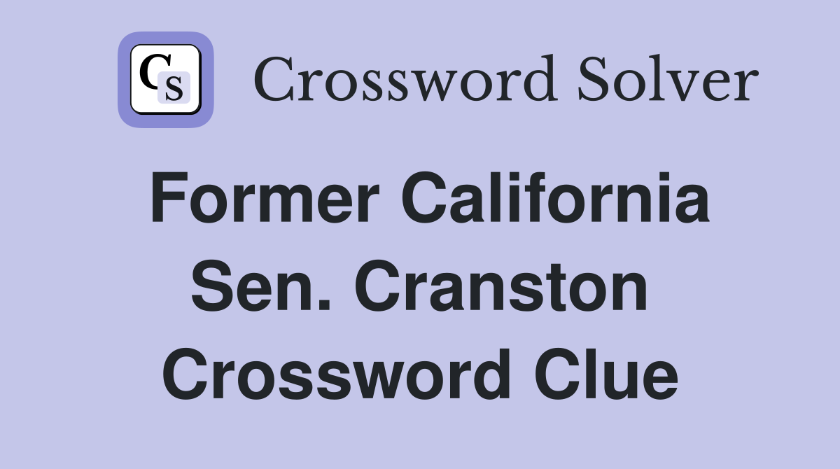 Former California Sen. Cranston Crossword Clue