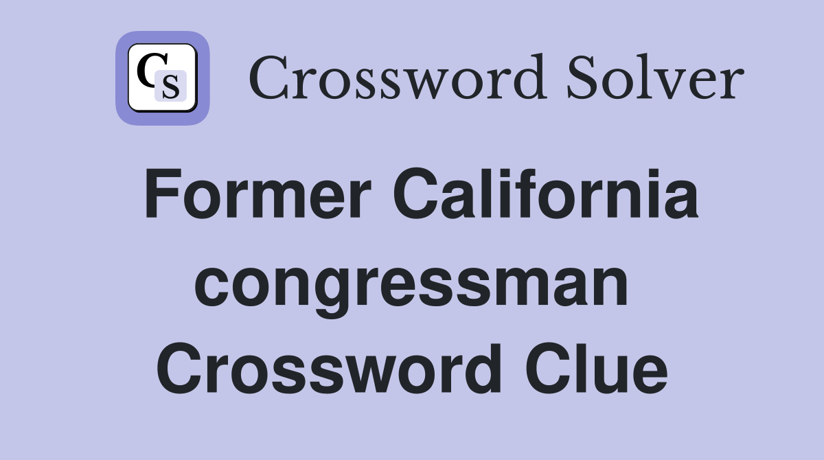Former California congressman Crossword Clue