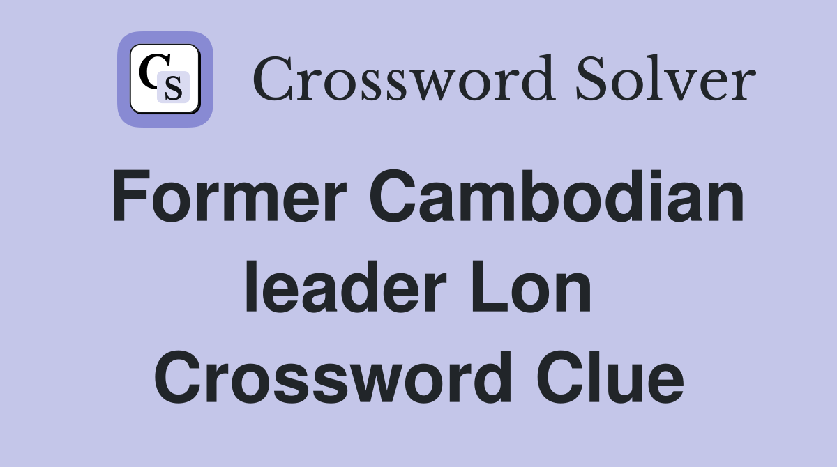 Former Cambodian leader Lon Crossword Clue