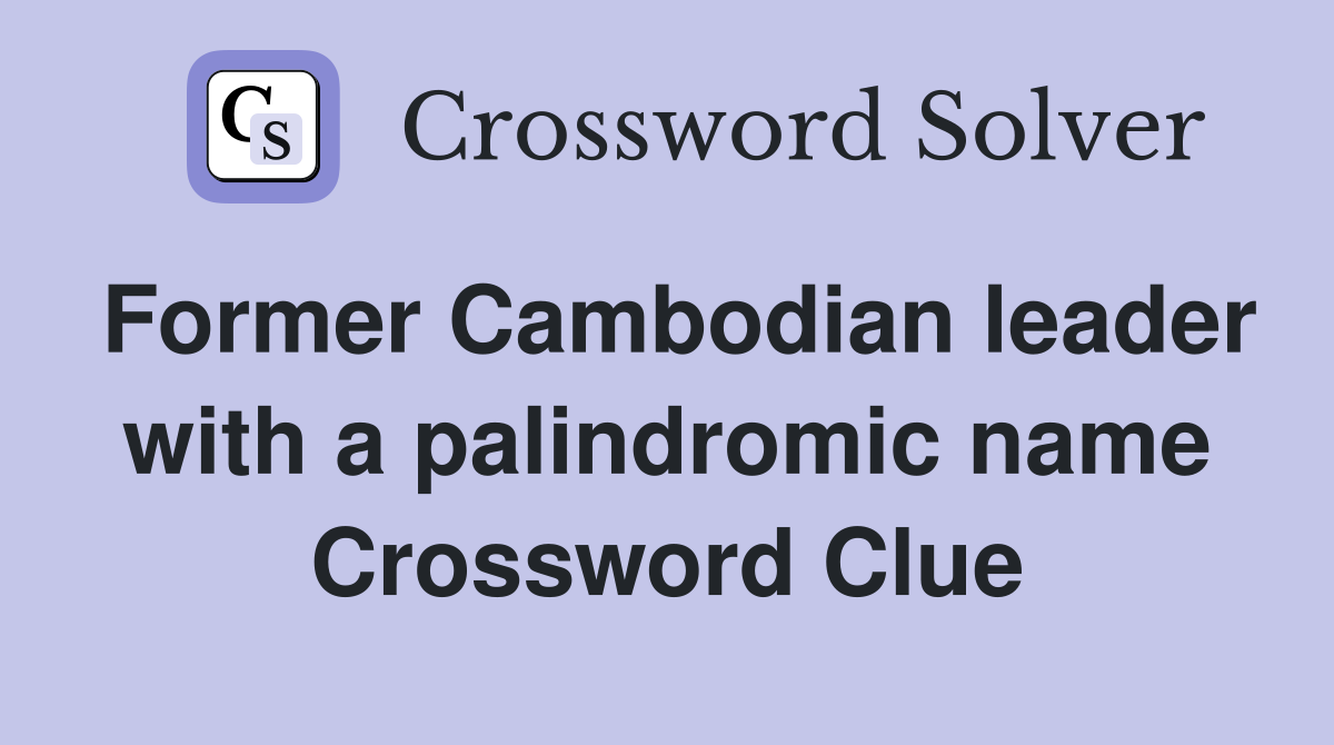 Former Cambodian leader with a palindromic name Crossword Clue