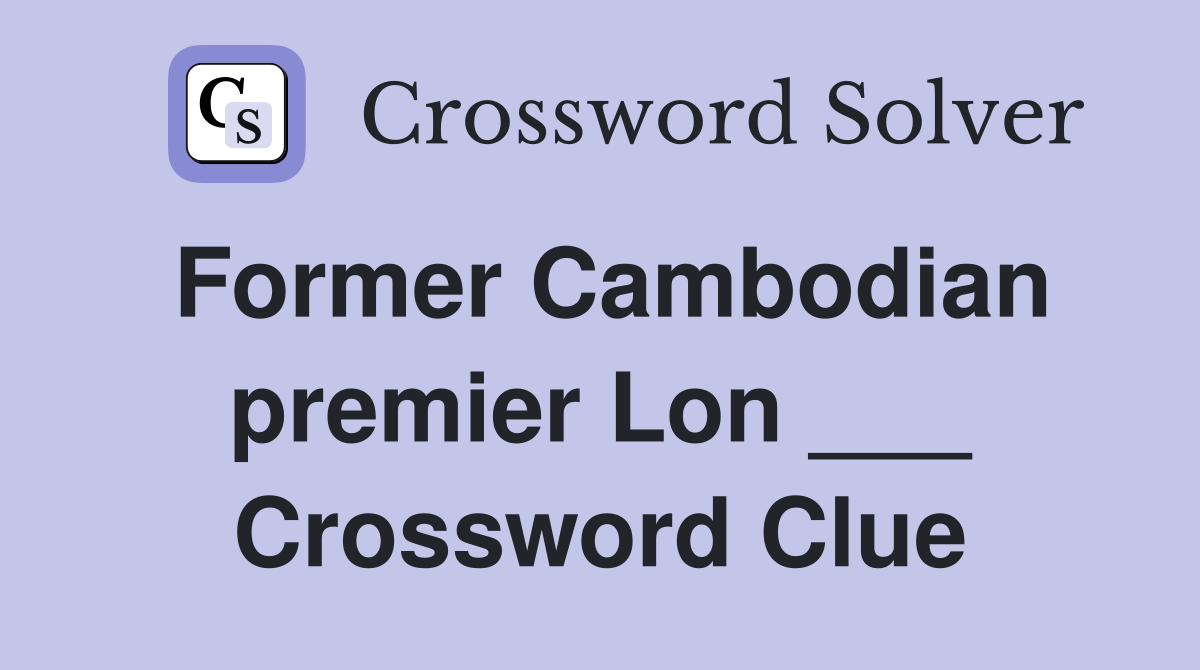 Former Cambodian premier Lon ___ Crossword Clue