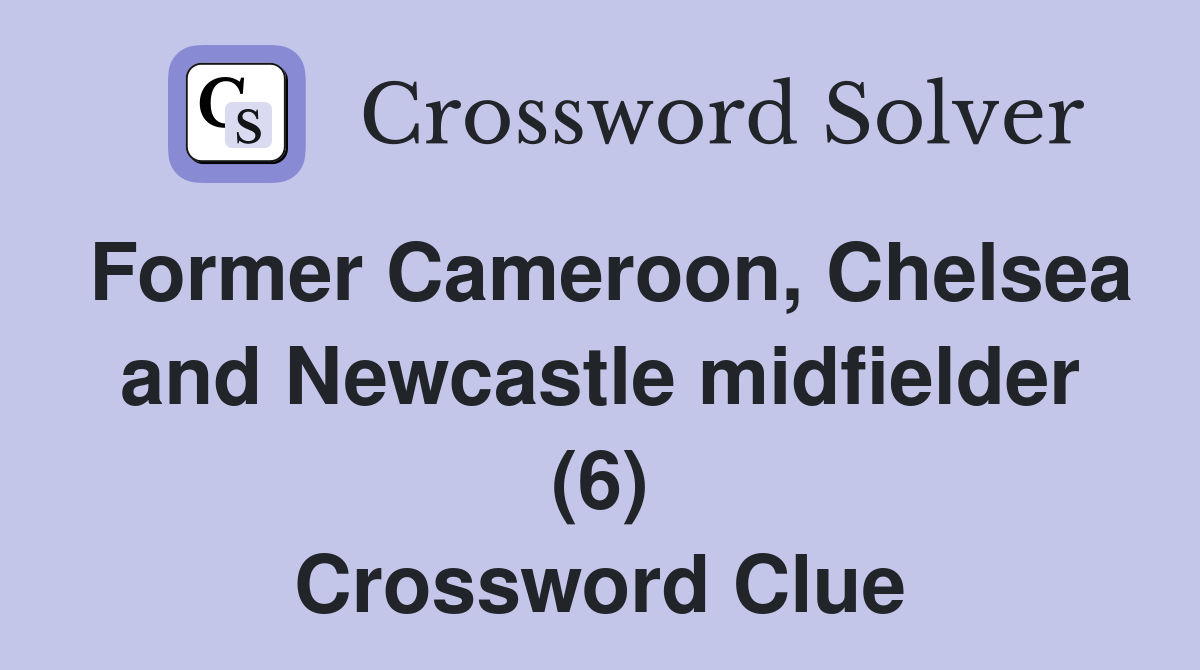 Former Cameroon, Chelsea and Newcastle midfielder (6) Crossword Clue