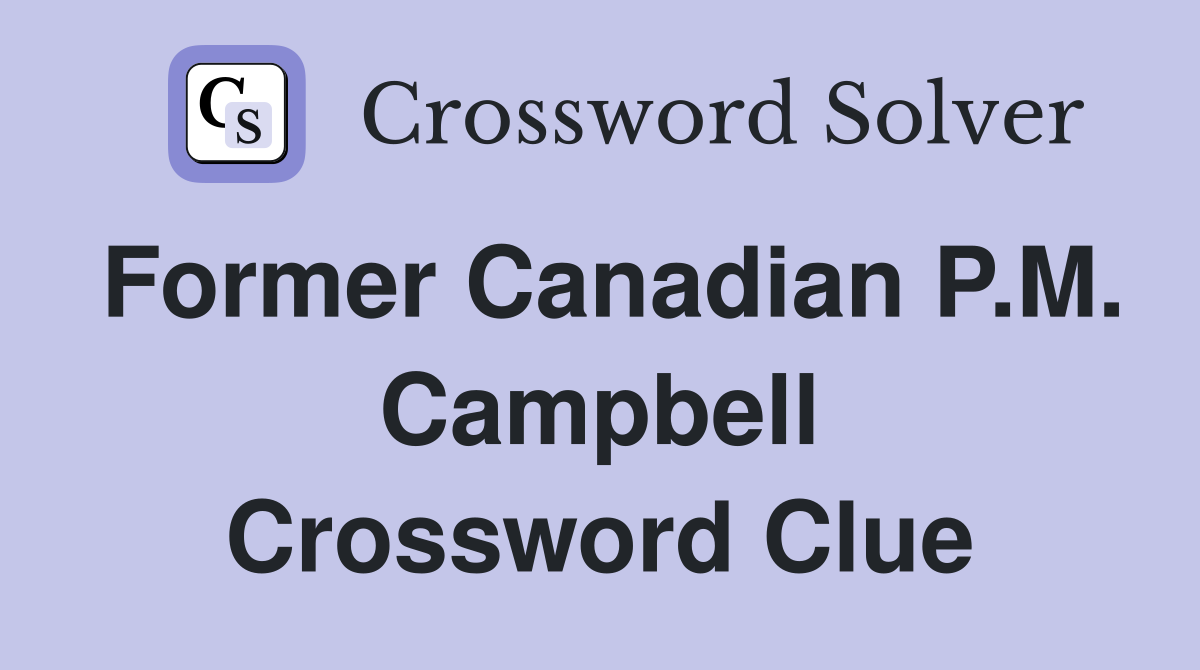 Former Canadian P.M. Campbell Crossword Clue