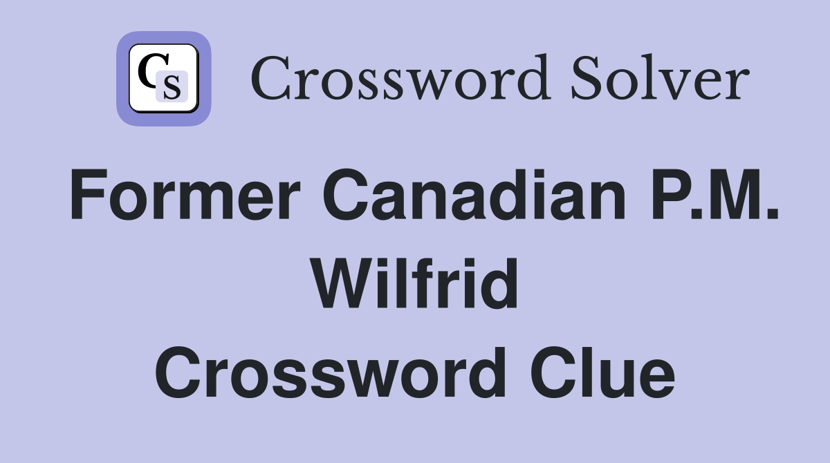 Former Canadian P.M. Wilfrid Crossword Clue