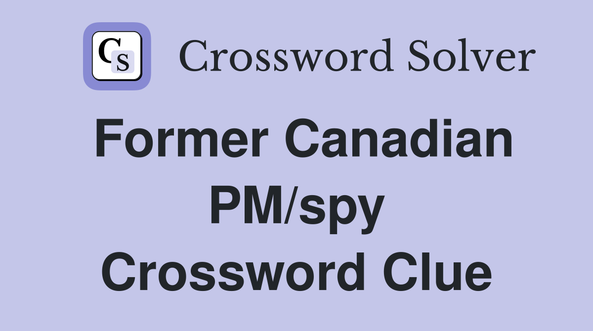 Former Canadian PM/spy Crossword Clue