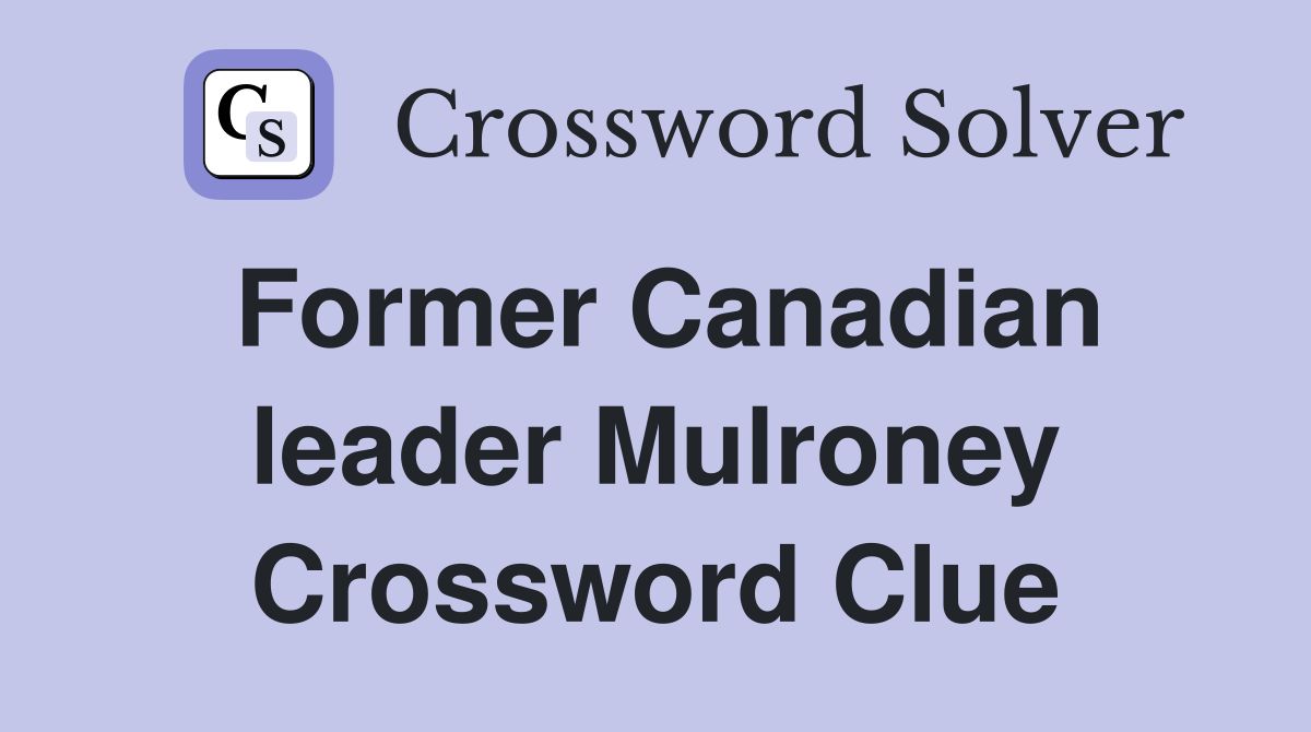Former Canadian leader Mulroney Crossword Clue
