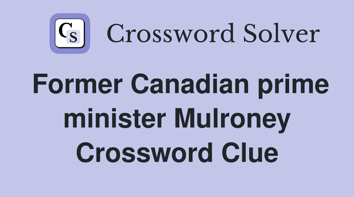Former Canadian prime minister Mulroney Crossword Clue