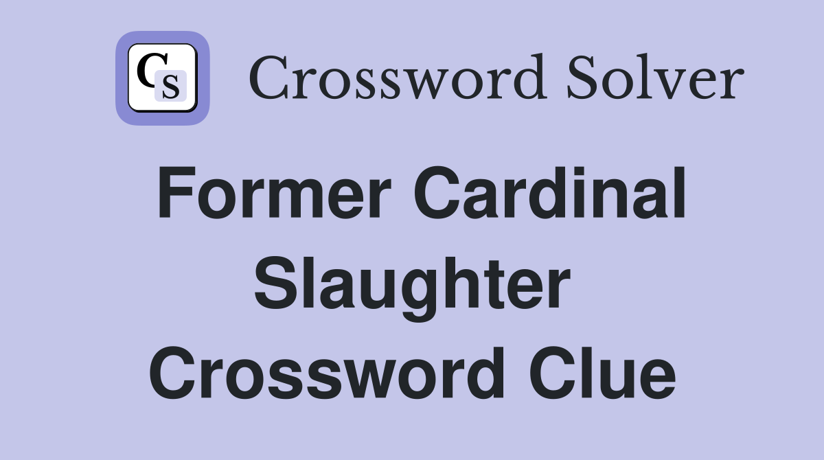 Former Cardinal Slaughter Crossword Clue