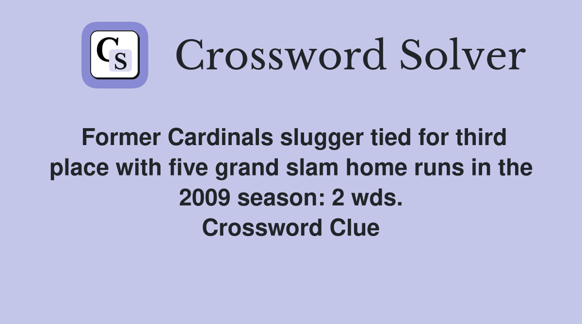 Former Cardinals slugger tied for third place with five grand slam home runs in the 2009 season: 2 wds. Crossword Clue