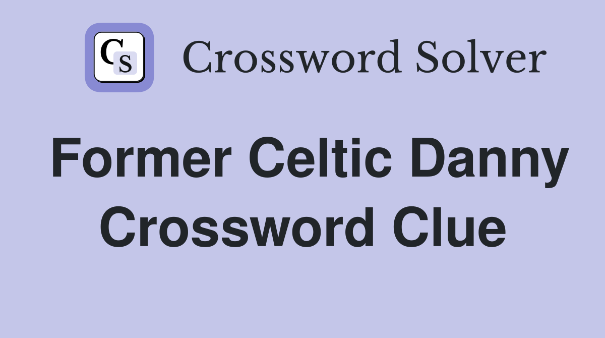 Former Celtic Danny Crossword Clue