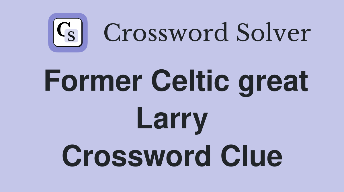 Former Celtic great Larry Crossword Clue